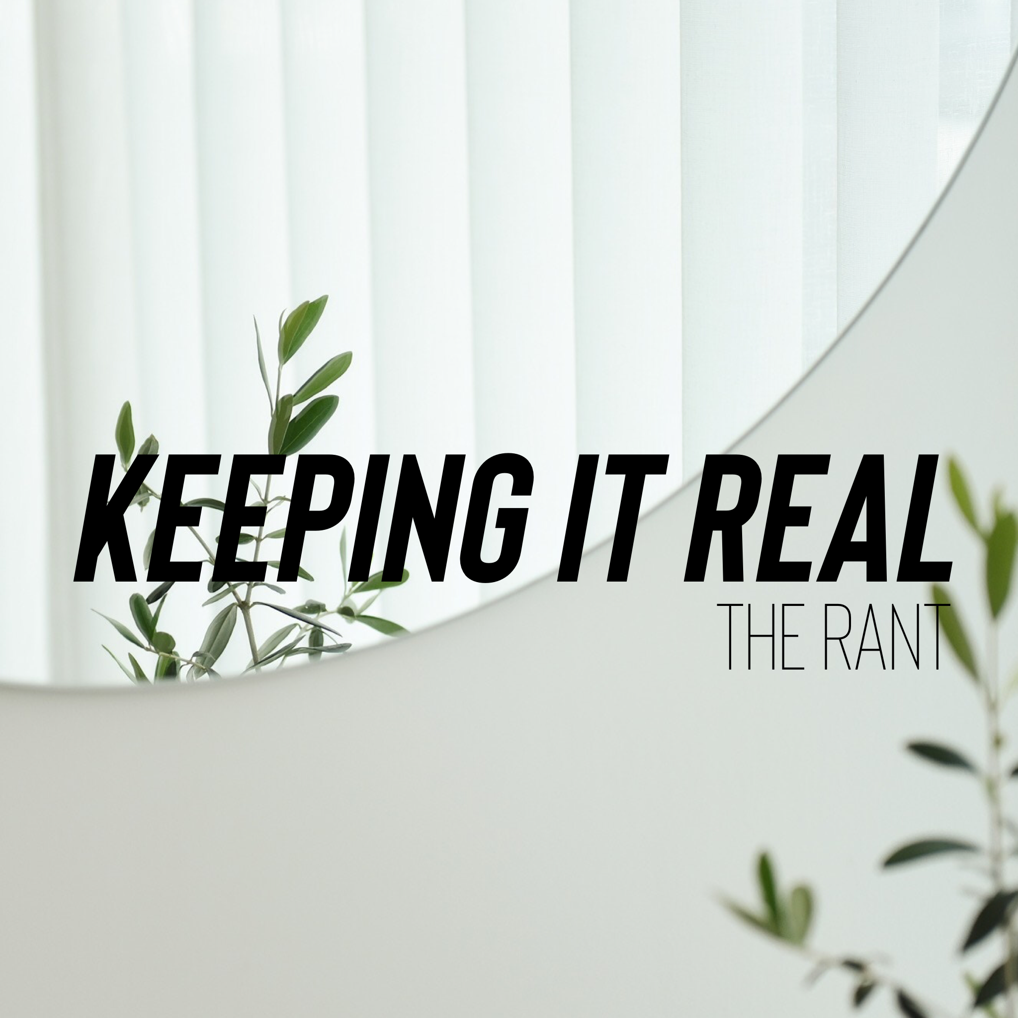 “keeping it real” // the rant…