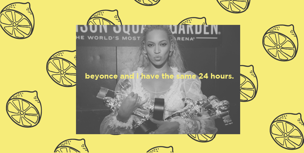 beyonce & i have the same 24/7 hours